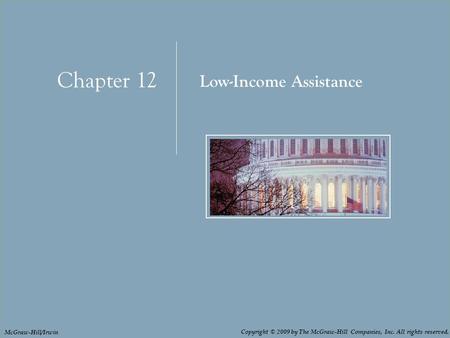 Chapter 12: Low-Income Assistance 12 - 1 Chapter 12 Low-Income Assistance Copyright © 2009 by The McGraw-Hill Companies, Inc. All rights reserved. McGraw-Hill/Irwin.