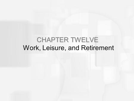 CHAPTER TWELVE Work, Leisure, and Retirement