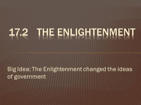 Big Idea: The Enlightenment changed the ideas of government.