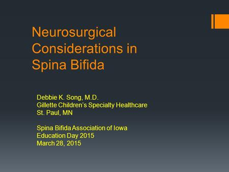 Neurosurgical Considerations in Spina Bifida Debbie K. Song, M.D. Gillette Children’s Specialty Healthcare St. Paul, MN Spina Bifida Association of Iowa.