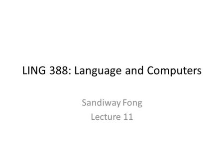 LING 388: Language and Computers Sandiway Fong Lecture 11.