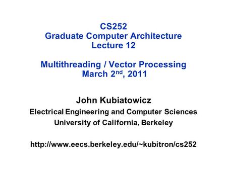CS252 Graduate Computer Architecture Lecture 12 Multithreading / Vector Processing March 2 nd, 2011 John Kubiatowicz Electrical Engineering and Computer.