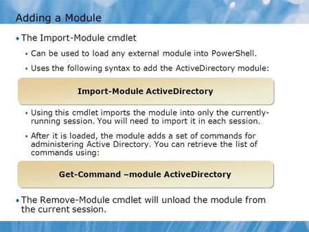 Adding a Module The Import-Module cmdlet  Can be used to load any external module into PowerShell.  Uses the following syntax to add the ActiveDirectory.
