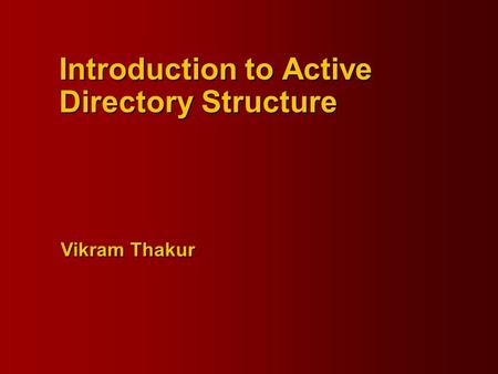 Vikram Thakur Introduction to Active Directory Structure.