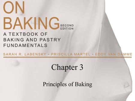 Chapter 3 Principles of Baking. Copyright ©2009 by Pearson Education, Inc. Upper Saddle River, New Jersey 07458 All rights reserved. On Baking: A Textbook.
