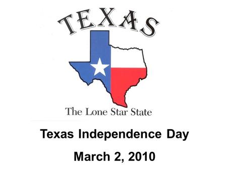 Texas Independence Day March 2, 2010. What is Texas Independence Day? The state of Texas has a proud history full of heroes and important events that.