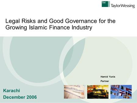 Legal Risks and Good Governance for the Growing Islamic Finance Industry Karachi December 2006 Hamid Yunis Partner.