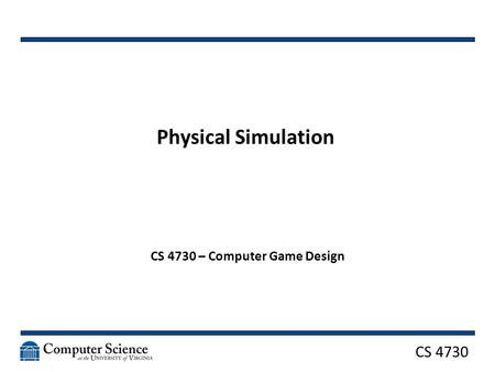 CS 4730 Physical Simulation CS 4730 – Computer Game Design.