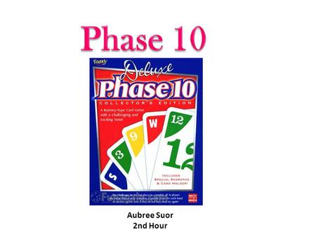 Aubree Suor 2nd Hour.  Two to six players  One player is chosen to be the dealer  Each person is dealt ten cards  Remaining cards become the draw.