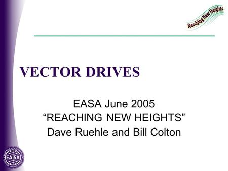 VECTOR DRIVES EASA June 2005 “REACHING NEW HEIGHTS” Dave Ruehle and Bill Colton.