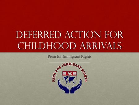 Deferred Action for Childhood Arrivals Penn for Immigrant Rights.