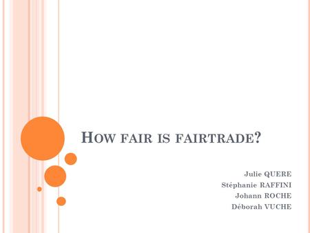 How fair is fairtrade? Julie QUERE Stéphanie RAFFINI Johann ROCHE
