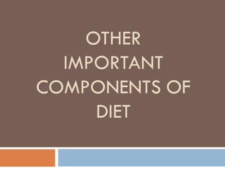 OTHER IMPORTANT COMPONENTS OF DIET. RECAP: NUTRIENTS WE’VE COVERED SO FAR.. Macronutrients -carbohydrates -fats -proteins Micronutrients -minerals -vitamins.