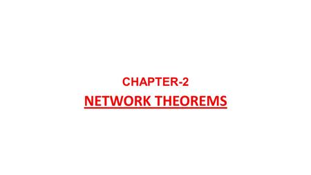 CHAPTER-2 NETWORK THEOREMS.