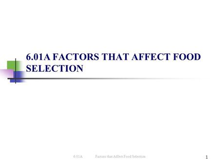 1 6.01A FACTORS THAT AFFECT FOOD SELECTION 6.01AFactors that Affect Food Selection.