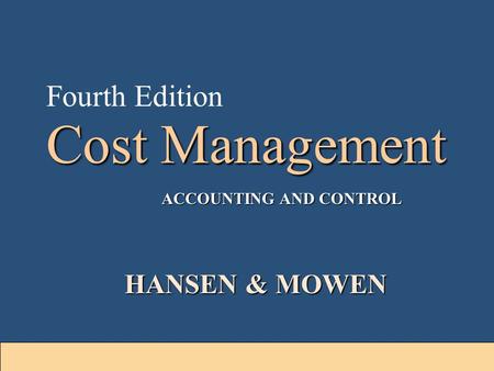 1-1 Cost Management Fourth Edition ACCOUNTING AND CONTROL HANSEN & MOWEN.