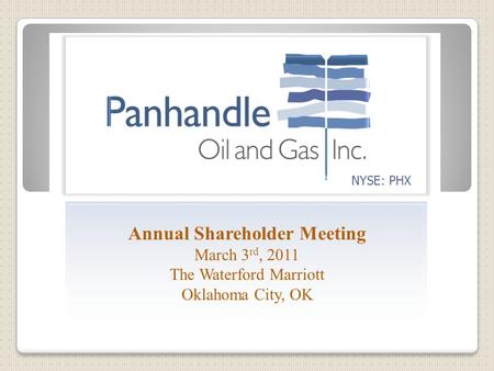 NYSE: PHX Annual Shareholder Meeting March 3 rd, 2011 The Waterford Marriott Oklahoma City, OK.