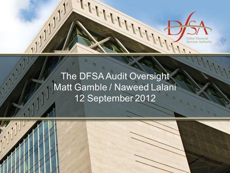 The DFSA Audit Oversight Matt Gamble / Naweed Lalani 12 September 2012