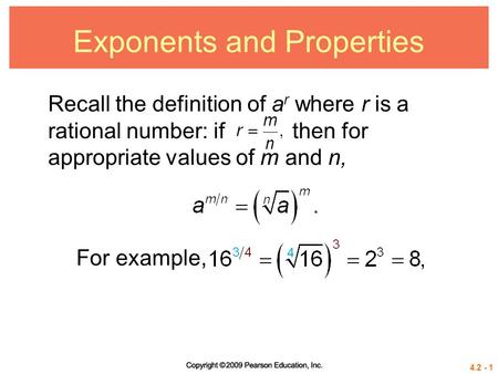 4.2 - 1 Exponents and Properties Recall the definition of a r where r is a rational number: if then for appropriate values of m and n, For example,