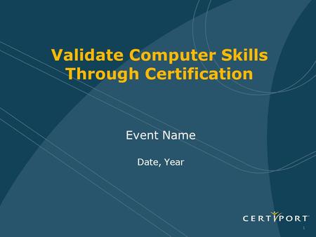 1 Event Name Date, Year Validate Computer Skills Through Certification.