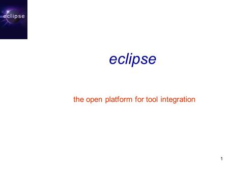 1 eclipse the open platform for tool integration.