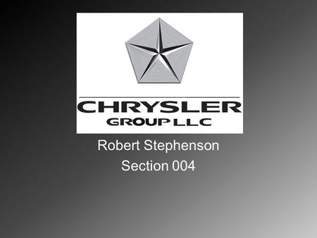 Robert Stephenson Section 004. Chrysler Goup LLC Automotive Industry Major competitors: GM, Ford Motor Company, Toyota, Hyundai, Mercedes, etc.