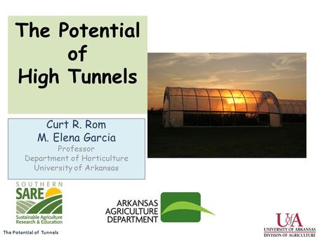 The Potential of Tunnels The Potential of High Tunnels Curt R. Rom M. Elena Garcia Professor Department of Horticulture University of Arkansas.