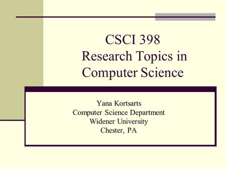 CSCI 398 Research Topics in Computer Science Yana Kortsarts Computer Science Department Widener University Chester, PA.
