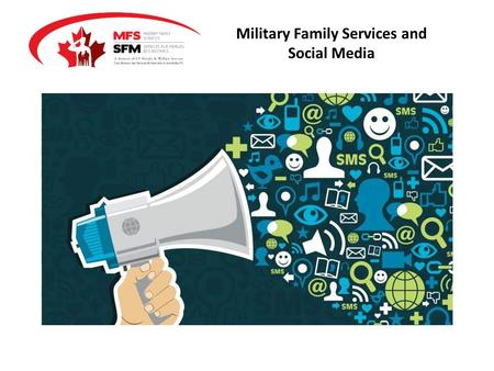 Military Family Services and Social Media. The Purpose of our Social Media Activities To remain connected with existing audiences; To expand our reach;