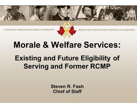 CANADIAN FORCES NON-PUBLIC PROPERTY BIENS NON PUBLICS DES FORCES CANADIENNES Morale & Welfare Services: Existing and Future Eligibility of Serving and.