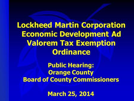 Lockheed Martin Corporation Economic Development Ad Valorem Tax Exemption Ordinance Public Hearing: Orange County Board of County Commissioners March 25,