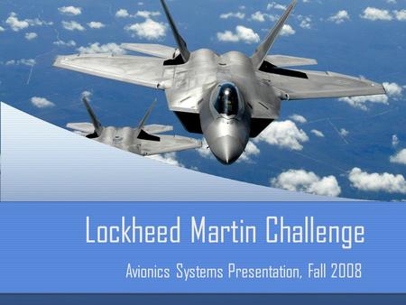 Lockheed Martin Challenge Avionics Systems Presentation, Fall 2008.