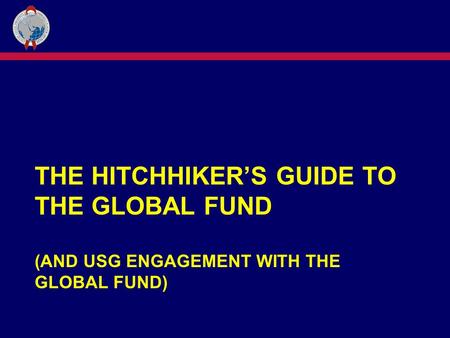 THE HITCHHIKER’S GUIDE TO THE GLOBAL FUND (AND USG ENGAGEMENT WITH THE GLOBAL FUND)