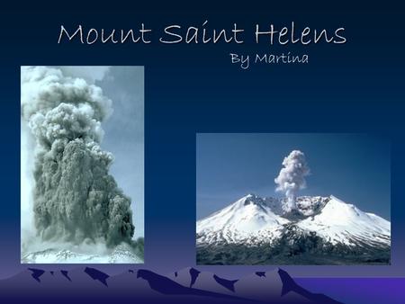 Mount Saint Helens By Martina. Type of Volcano Mt. St. Helens is a mountain located in Washington, USA. Mt. St. Helens is a mountain located in Washington,