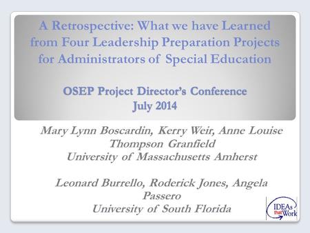 OSEP Project Director’s Conference July 2014 A Retrospective: What we have Learned from Four Leadership Preparation Projects for Administrators of Special.