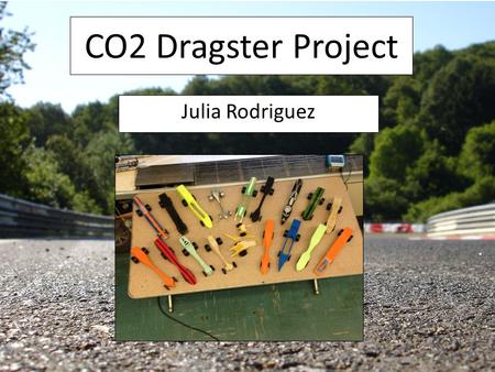 CO2 Dragster Project Julia Rodriguez. UNDERSTAND The cars are powered by the CO2 cartridge being punctured. The cars will race on a 20 meter track along.