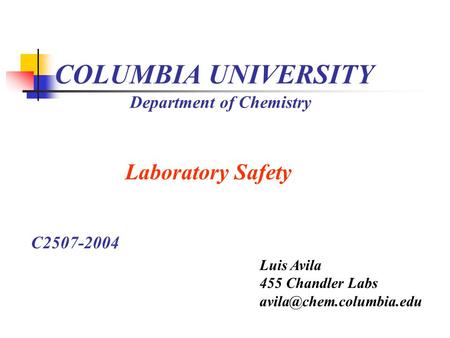 COLUMBIA UNIVERSITY Department of Chemistry Laboratory Safety Luis Avila 455 Chandler Labs C2507-2004.
