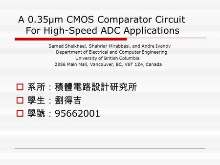 A 0.35μm CMOS Comparator Circuit For High-Speed ADC Applications Samad Sheikhaei, Shahriar Mirabbasi, and Andre Ivanov Department of Electrical and Computer.