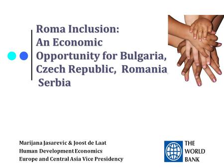 Roma Inclusion: An Economic Opportunity for Bulgaria, the Czech Czech Republic, Romania, and Serbia Marijana Jasarevic & Joost de Laat Human Development.