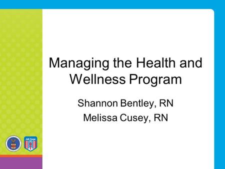 Managing the Health and Wellness Program Shannon Bentley, RN Melissa Cusey, RN.