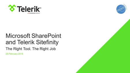 Microsoft SharePoint and Telerik Sitefinity The Right Tool. The Right Job 25-February-2015.