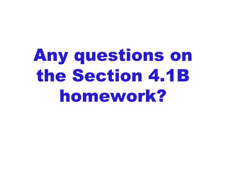Any questions on the Section 4.1B homework?. Math TLC Open Lab Hours: Next door in room 203 Monday - Thursday 8:00 a.m. – 6:30 p.m. Teachers and tutors.