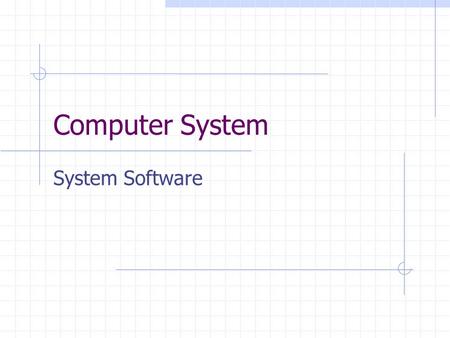Computer System System Software. Learning Objective Students should understand the different types of systems software and their functions. Students should.