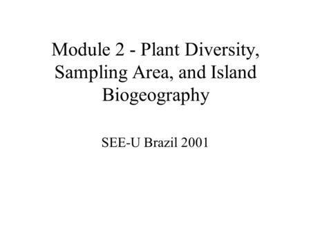 Module 2 - Plant Diversity, Sampling Area, and Island Biogeography SEE-U Brazil 2001.