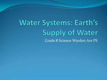 Grade 8 Science Warden Ave PS. Learning Goals By the end of this presentation we will be able to: List the three states of water List the main sources.