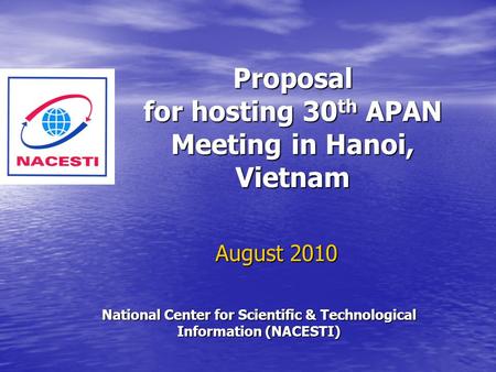 Proposal for hosting 30 th APAN Meeting in Hanoi, Vietnam August 2010 National Center for Scientific & Technological Information (NACESTI)