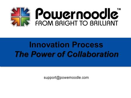 The Power of Collaboration Innovation Process The Power of Collaboration.