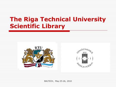 The Riga Technical University Scientific Library BALTECH, May 25-26, 2010.