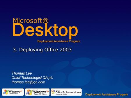 Microsoft® Desktop Deployment Assistance Program 3. Deploying Office 2003 Thomas Lee Chief Technologist QA plc