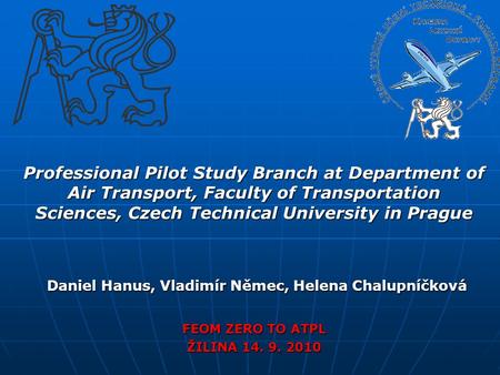 Professional Pilot Study Branch at Department of Air Transport, Faculty of Transportation Sciences, Czech Technical University in Prague Daniel Hanus,